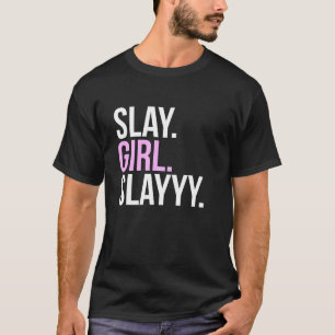 Slay Girl Slay T Shirt T Shirt