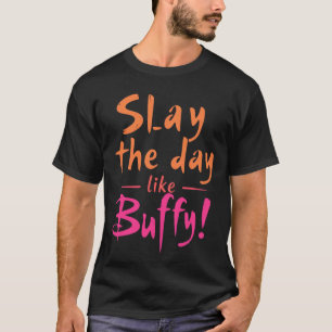 Slay the Day Like Buffy T-Shirt