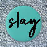 Slay | Trendy Stylish Modern Minimalist Cyan Green 2 Inch Round Button<br><div class="desc">Simple,  stylish,  trendy  “slay” urban quote art button in modern minimalist handwriting style typography in off black on a cyan green background inspired by beauty,  looking awesome,  killing it and girl power!</div>