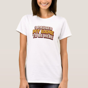 Sleek & Stylish PAUSED GAME TO BE HERE Creative T-Shirt