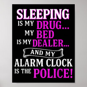 Sleeng Is My Drug My Bed Is My Er &amp; My Alarm C Poster