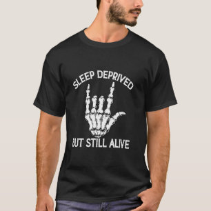 Sleep Deprived but still alive T-Shirt