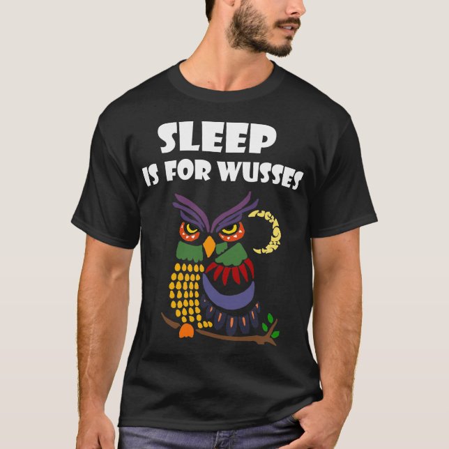 Sleep is for Wusses Night Owl T-shirt (Front)