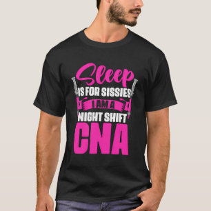 Sleep Is Sissies Nightshift Cna Nurse Assitant T-Shirt