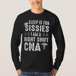 Sleep 's For Sissies I Am A Night Shift Cna Nurse  T-Shirt