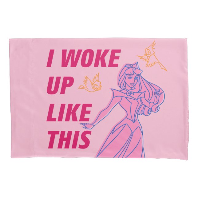 Sleeping Beauty “I Woke Up Like This” Pillowcase (Front)