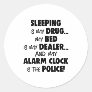 Sleeping Is My Drug My Bed Is My Dealer And My Ala Classic Round Sticker