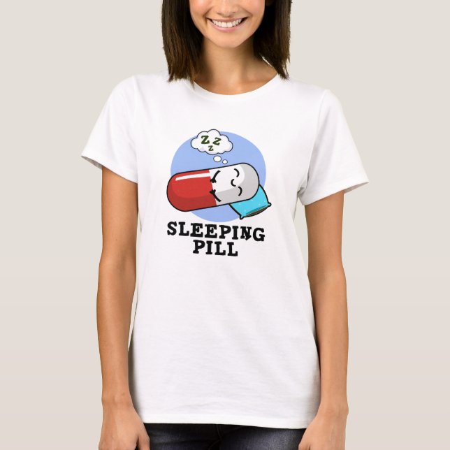 Sleeping Pill Funny Medicine Pun  T-Shirt (Front)