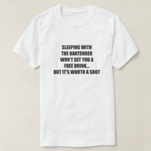 SLEEPING WITH A BARTENDER WON'T GET YOU T-Shirt