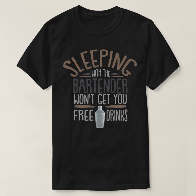 Sleeping with the Bartender wonx27t get you free d T-Shirt (Design Front)