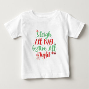 Sleigh All Day Festive all Night Funny Christmas Baby T-Shirt