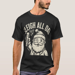 Sleigh All Day Funny Christmas T-Shirt