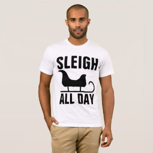 SLEIGH ALL DAY, Funny Christmas T-shirts