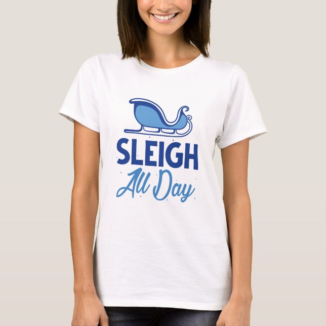 Sleigh All Day T-Shirt (Front)