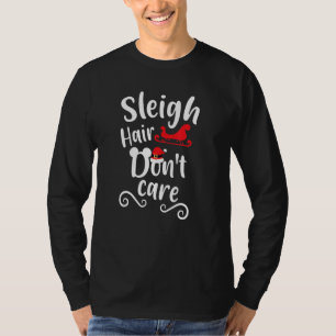 Sleigh Hair Don't Care the Best for Christmas Pa T-Shirt
