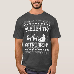 Sleigh The Patriarchy Feminist Feminism Meme Ugly T-Shirt