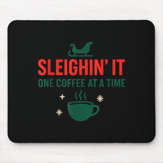 Sleighin' It One Coffee At A Time _ Funny Christma Mouse Pad (Front)