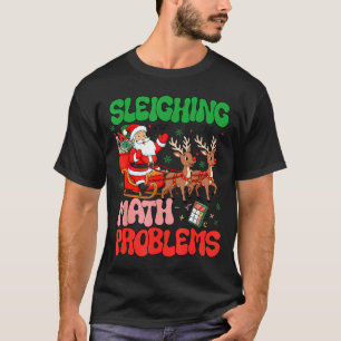 Sleighing Math Problems Funny Teacher Christmas Qu T-Shirt
