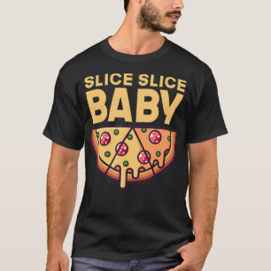 Slice Slice Baby Funny Pizza Fast Food T-Shirt