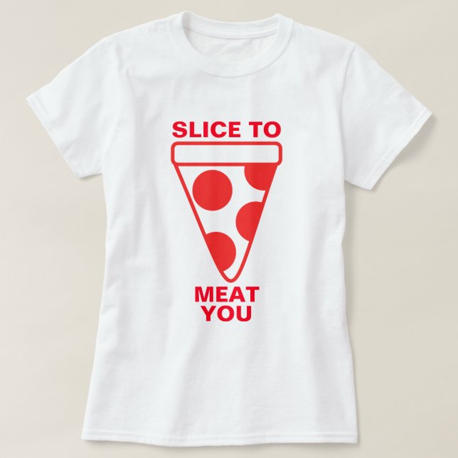 Slice to Meat You T-Shirt (Design Front)