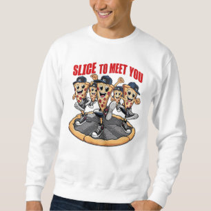Slice To Meet You Funny Pizza Sweatshirt