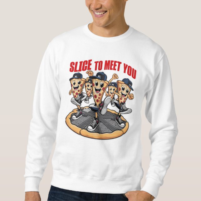 Slice To Meet You Funny Pizza Sweatshirt (Front)