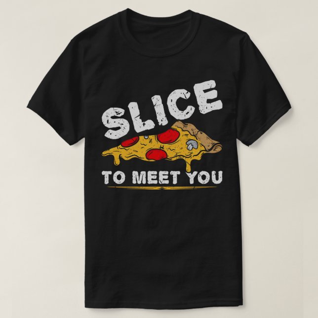 Slice To Meet You Pzza T-Shirt (Design Front)