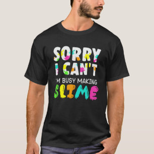 Slime S For Girls - Sorry Can't Funny Slime T-Shirt