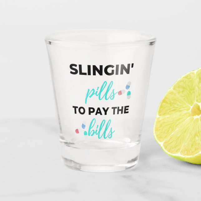 Slingin' Pills To Pay The Bills 2 Shot Glass (Front)