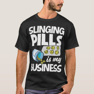 Slinging Pills Is My Business Funny Pharmacist Pha T-Shirt
