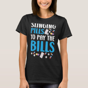 Slinging Pills To Pay The Bills Pharmacist Pharmac T-Shirt