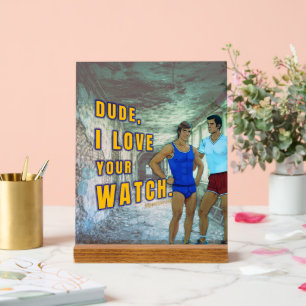 SlipperyJoe's dude love your watch LGBTQIA artisti Acrylic Sign