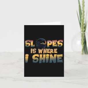 Slopes Is Where I Shine Card
