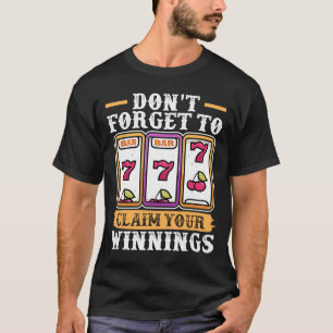 Slot Machine Don't Forget To Claim Your Winnings T-Shirt