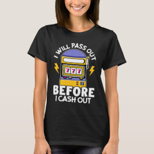 Slot Machine I Will Pass Out Before I Cash Out T-Shirt