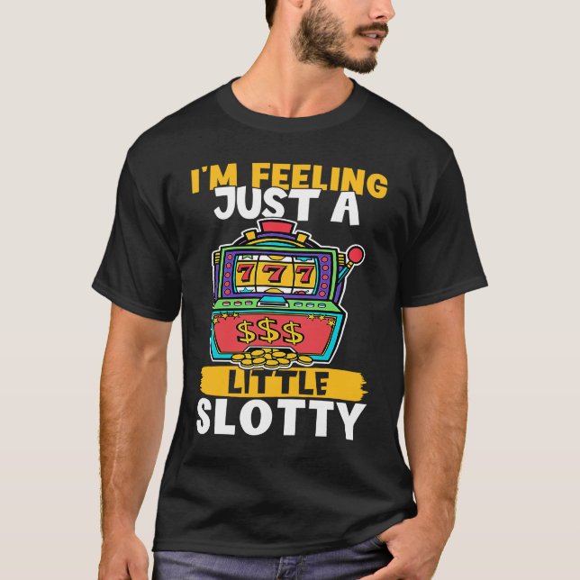 Slot Machine I'm Feeling Just A Little Slotty T-Shirt (Front)