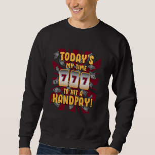Slot Machines TODAY'S MY TIME TO HIT A HANDPAY Jac Sweatshirt