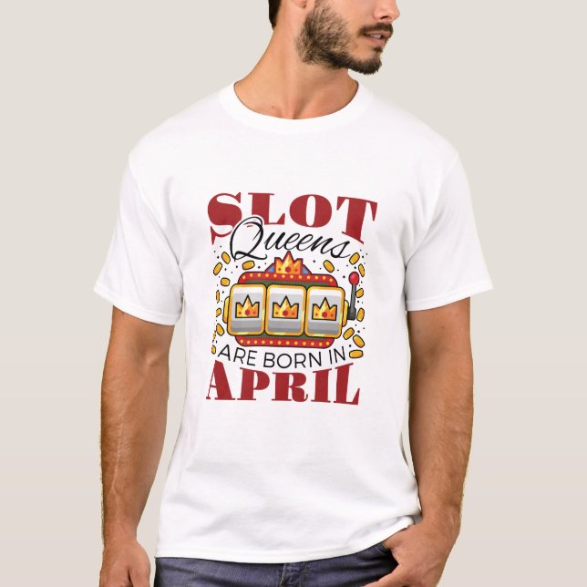 Slot Queens Are Born in April T-Shirt (Front)