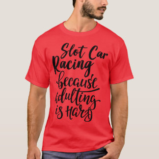 Slot Racing Because Adulting Is Hard 1 T-Shirt
