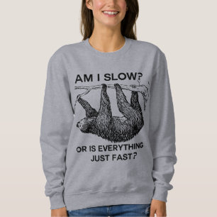 Sloth am I slow? Sweatshirt