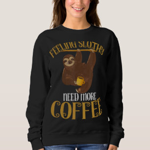 Sloth  Coffee  Feeling Slothy Need More Coffee Sweatshirt