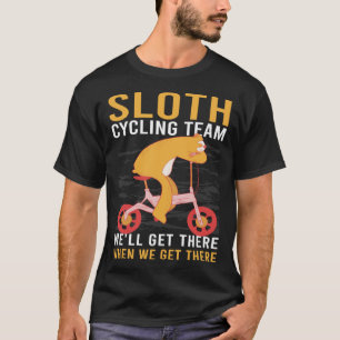 Sloth Cycling Team We ll Get There When We Get The T-Shirt