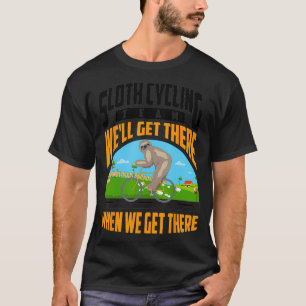 Sloth Cycling Team Well Get There When We Get Ther T-Shirt