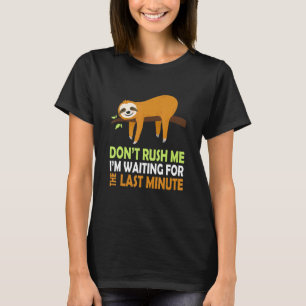Sloth Don't Rush Me I'm Waiting For The Last Minut T-Shirt