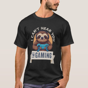 Sloth Gamer, I Can't Hear You I'm Gaming T-Shirt