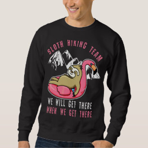 Sloth Hiking Team We Will Get There When We Get Th Sweatshirt