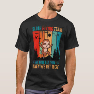 Sloth Hiking Team We Will Get There When We Get Th T-Shirt
