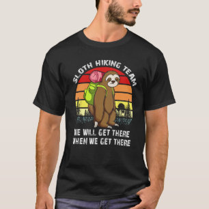 Sloth Hiking Team We Will Get There When We Get Th T-Shirt