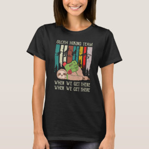 Sloth Hiking Team We Will Get There When We Get Th T-Shirt