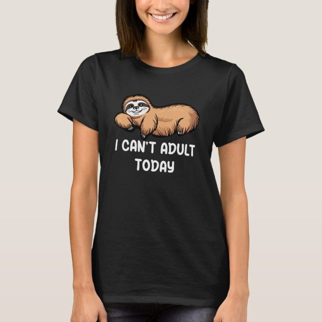 Sloth I Can't Adult Today Funny T-Shirt (Front)